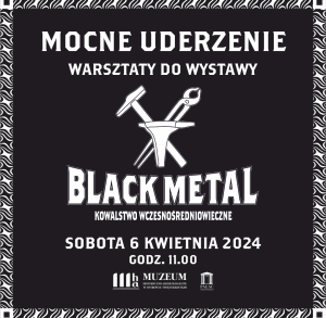 „Black Metal. Kowalstwo wczesnośredniowieczne” - warsztaty do wystawy w Pałacu Wielopolskich w Częstocicach