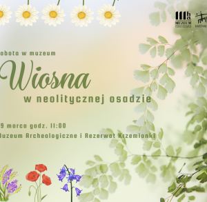 WIOSNA W NEOLITYCZNEJ OSADZIE - sobota w muzeum