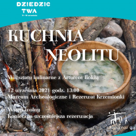 12 września 2021 r. - Kuchnia neolitu - Europejskie Dni Dziedzictwa