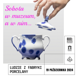 Sobota w muzeum, a w nim… Ludzie z fabryki porcelany!