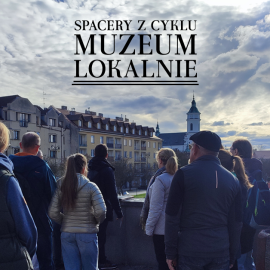 MUZEUM LOKALNIE - nowa oferta muzealnych spacerów edukacyjnych
